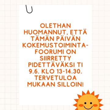 Huomasithan, että tämän päivän kokemustoimintafoorumi on siirretty pidettäväksi ti 9.6. klo 13-14.30, Hyvän mielen talol...